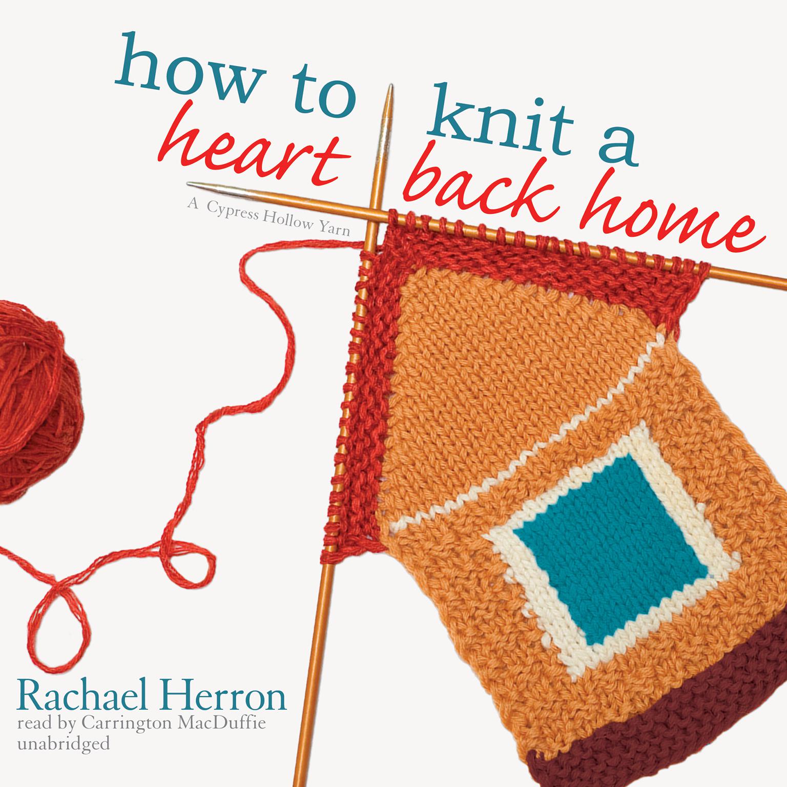 How to Knit a Heart Back Home: A Cypress Hollow Yarn Audiobook, by Rachael Herron