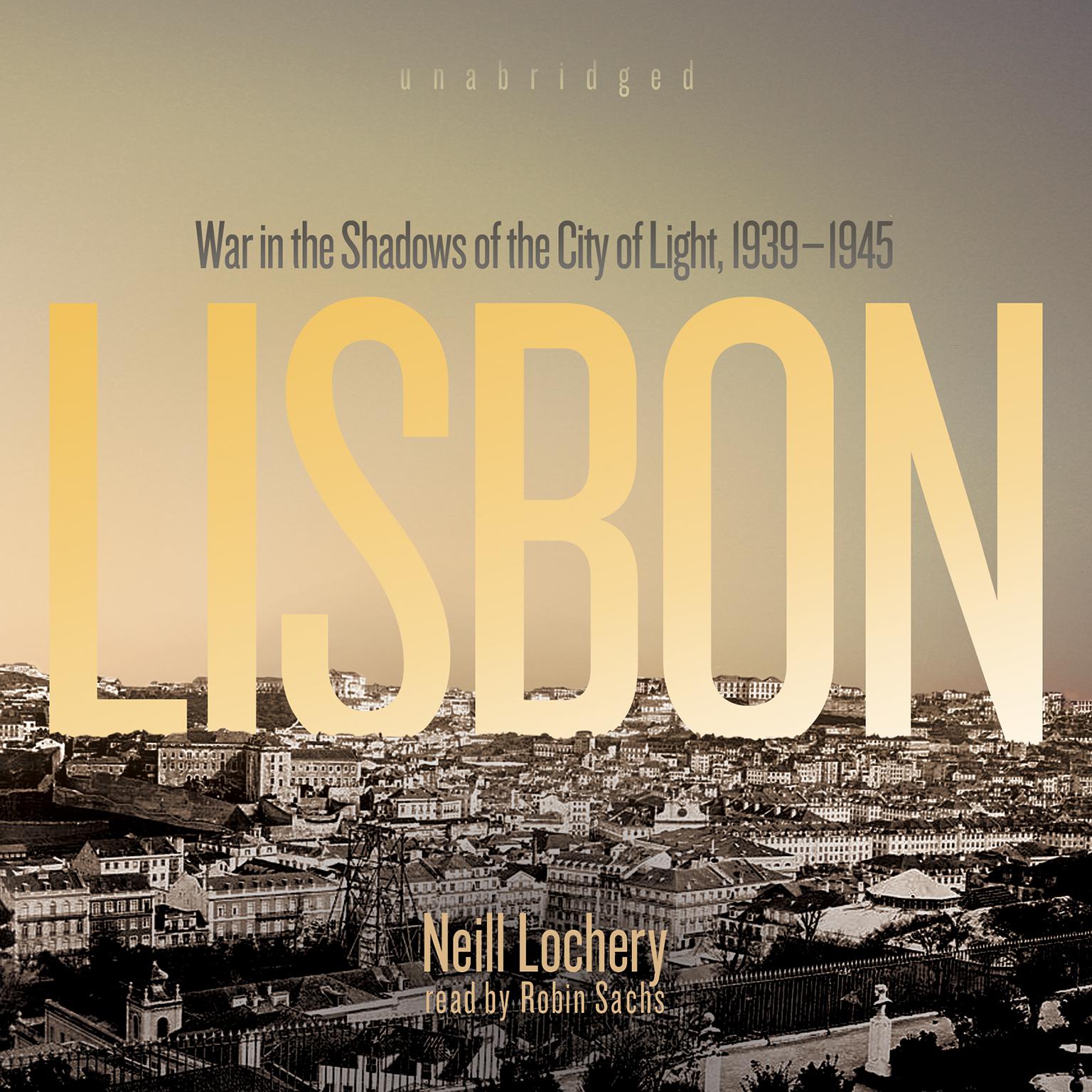 Lisbon: War in the Shadows of the City of Light, 1939–1945 Audiobook, by Neill Lochery