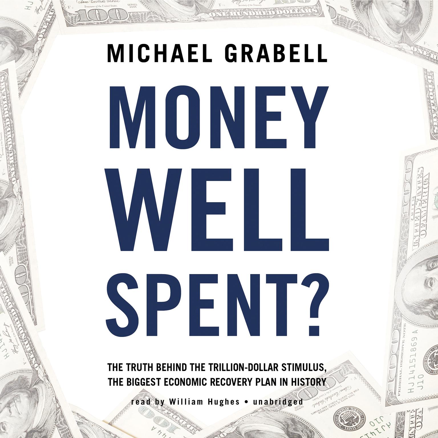 Money Well Spent?: The Truth behind the Trillion-Dollar Stimulus, the Biggest Economic Recovery Plan in History Audiobook, by Michael Grabell