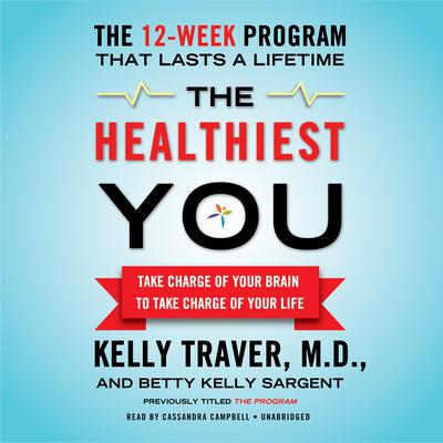 The Healthiest You: Take Charge of Your Brain to Take Charge of Your Life Audiobook, by Kelly Traver