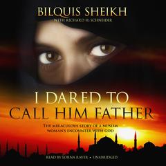 I Dared to Call Him Father: The Miraculous Story of a Muslim Woman’s Encounter with God Audiobook, by Bilquis Sheikh