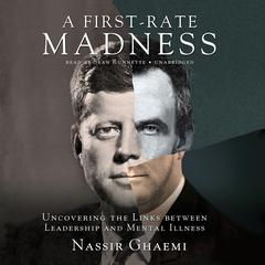 A First-Rate Madness: Uncovering the Links between Leadership and Mental Illness Audiobook, by Nassir Ghaemi