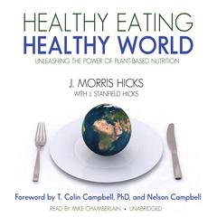 Healthy Eating, Healthy World: Unleashing the Power of Plant-Based Nutrition Audiobook, by J. Morris Hicks