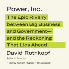 Power, Inc.: The Epic Rivalry between Big Business and Government—and the Reckoning That Lies Ahead Audiobook, by David Rothkopf