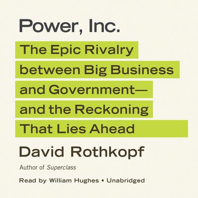 Power, Inc.: The Epic Rivalry between Big Business and Government—and the Reckoning That Lies Ahead Audiobook, by David Rothkopf
