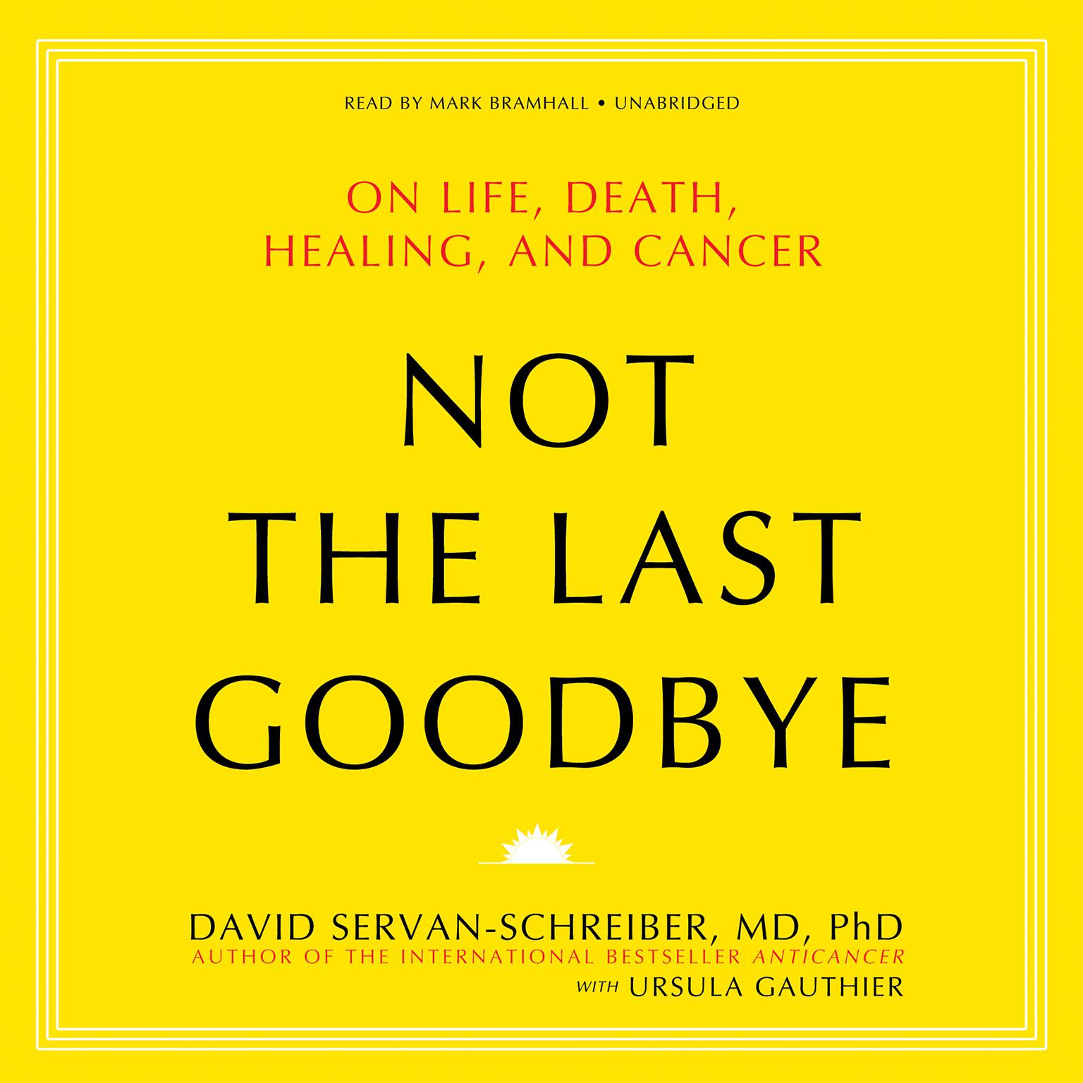 Not the Last Goodbye: On Life, Death, Healing, and Cancer Audiobook, by David Servan-Schreiber