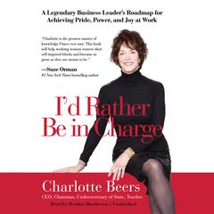 I’d Rather Be in Charge: A Legendary Business Leader’s Roadmap for Achieving Pride, Power, and Joy at Work Audiobook, by Charlotte Beers