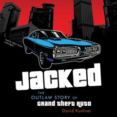 Jacked: The Outlaw Story of Grand Theft Auto Audiobook, by David Kushner