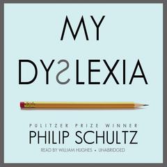 My Dyslexia Audiobook, by Philip Schultz