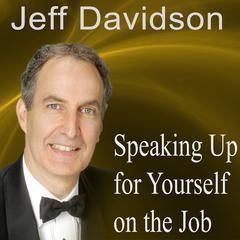 Speaking Up for Yourself on the Job: Getting More of What You Want More of the Time Audiobook, by Made for Success