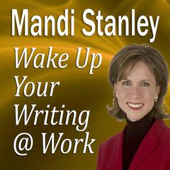 Wake Up Your Writing @ Work: 5½ Best Practices in Business Writing for the 21st Century Audiobook, by Mandi Stanley