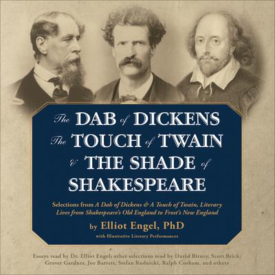 The Dab of Dickens, The Touch of Twain, and The Shade of Shakespeare: Selections from A Dab of Dickens & a Touch of Twain, Literary Lives from Shakespeare’s Old England to Frost’s New England Audiobook, by Elliot Engel