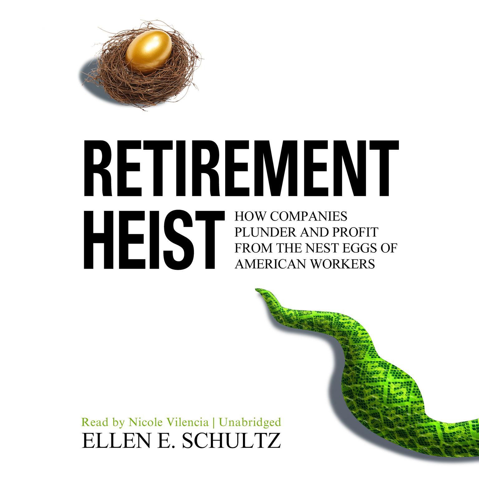 Retirement Heist: How Companies Plunder and Profit from the Nest Eggs of American Workers Audiobook, by Ellen E. Schultz