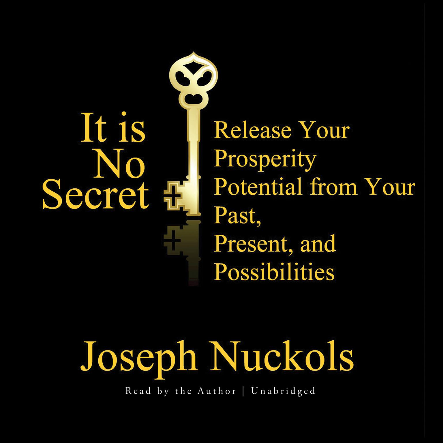 It Is No Secret: Release Your Prosperity Potential from Your Past, Present, and Possibilities Audiobook, by Joseph Nuckols