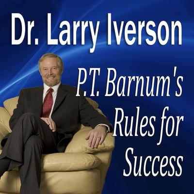 P. T. Barnum’s Rules for Success: Hidden Secrets from “The Greatest Showman In the World” Audiobook, by Larry Iverson