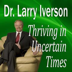 Thriving in Uncertain Times: 6 Success Strategies in the New Economy Audiobook, by Larry Iverson