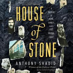 House of Stone: A Memoir of Home, Family, and a Lost Middle East Audiobook, by Anthony Shadid