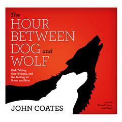 The Hour between Dog and Wolf: Risk Taking, Gut Feelings, and the Biology of Boom and Bust Audiobook, by 
