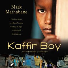 Kaffir Boy: The True Story of a Black Youth’s Coming of Age in Apartheid South Africa Audiobook, by Mark Mathabane