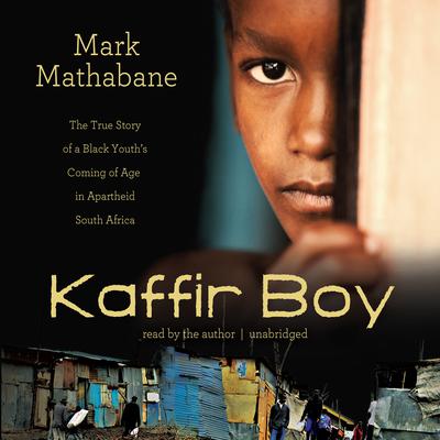 Kaffir Boy: The True Story of a Black Youth’s Coming of Age in Apartheid South Africa Audiobook, by 