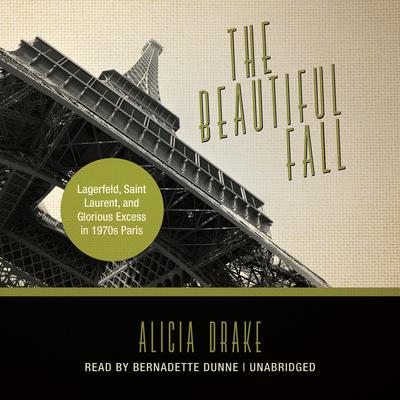 The Beautiful Fall: Lagerfeld, Saint Laurent, and Glorious Excess in 1970s Paris Audiobook, by Alicia Drake