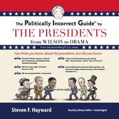 The Politically Incorrect Guide to the Presidents: From Wilson to Obama Audiobook, by Steven F. Hayward