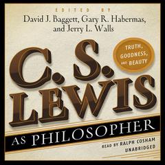 C. S. Lewis as Philosopher: Truth, Goodness, and Beauty Audiobook, by David Baggett