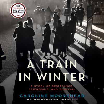 A Train in Winter: A Story of Resistance, Friendship, and Survival Audiobook, by Caroline Moorehead