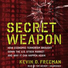 Secret Weapon: How Economic Terrorism Brought Down the U.S. Stock Market and Why It Can Happen Again Audiobook, by Kevin D. Freeman