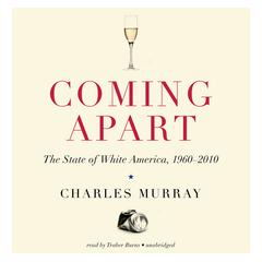 Coming Apart: The State of White America, 1960–2010 Audiobook, by Charles Murray