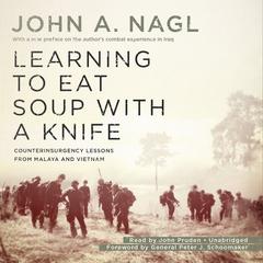 Learning to Eat Soup with a Knife: Counterinsurgency Lessons from Malaya and Vietnam Audiobook, by 