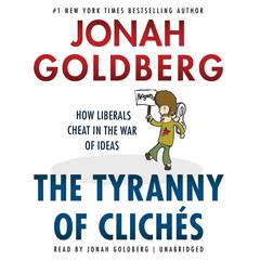 The Tyranny of Clichés: How Liberals Cheat in the War of Ideas Audiobook, by Jonah Goldberg