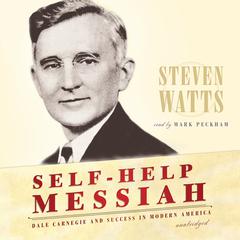 Self-Help Messiah: Dale Carnegie and Success in Modern America Audiobook, by Steven Watts