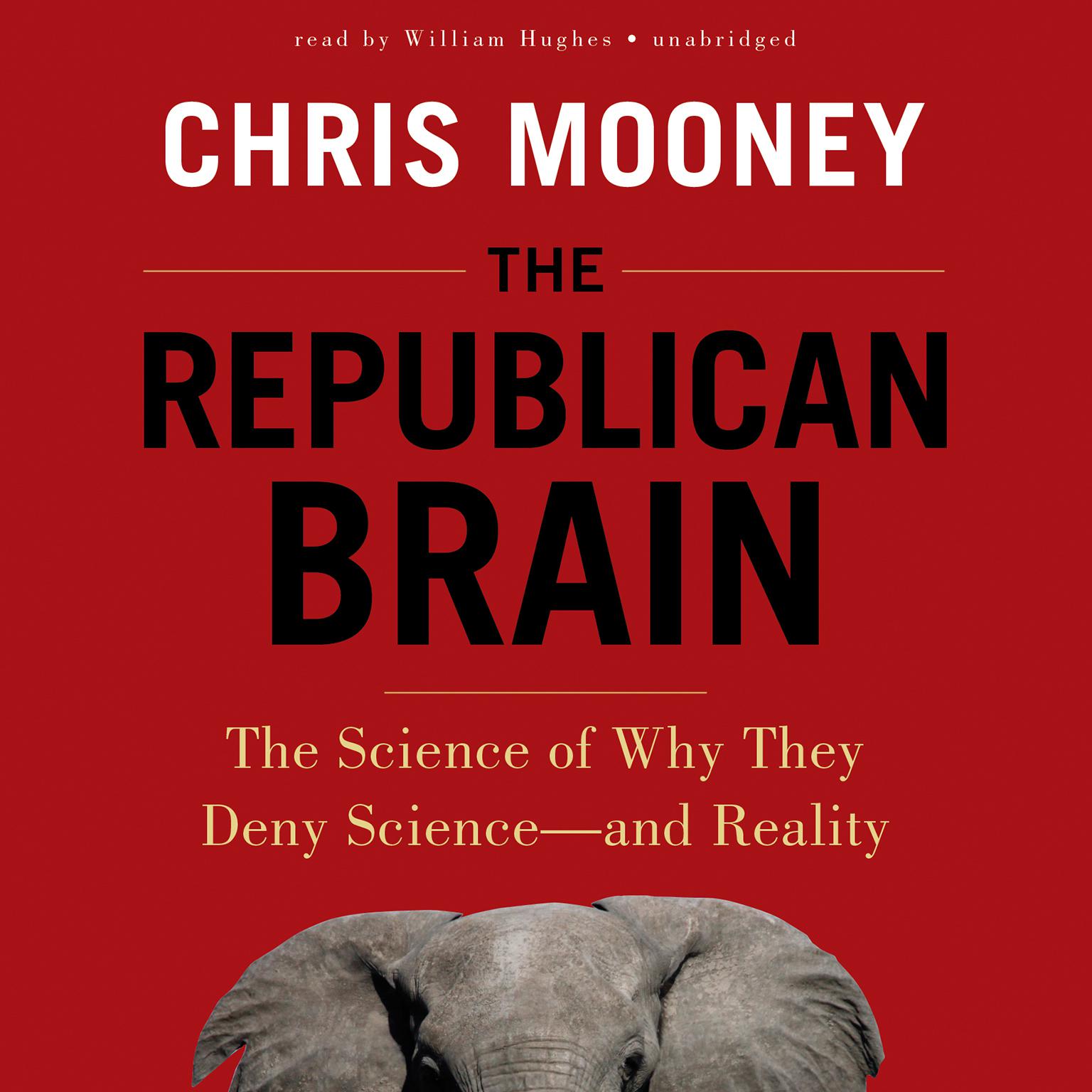The Republican Brain: The Science of Why They Deny Science—and Reality Audiobook, by Chris C. Mooney