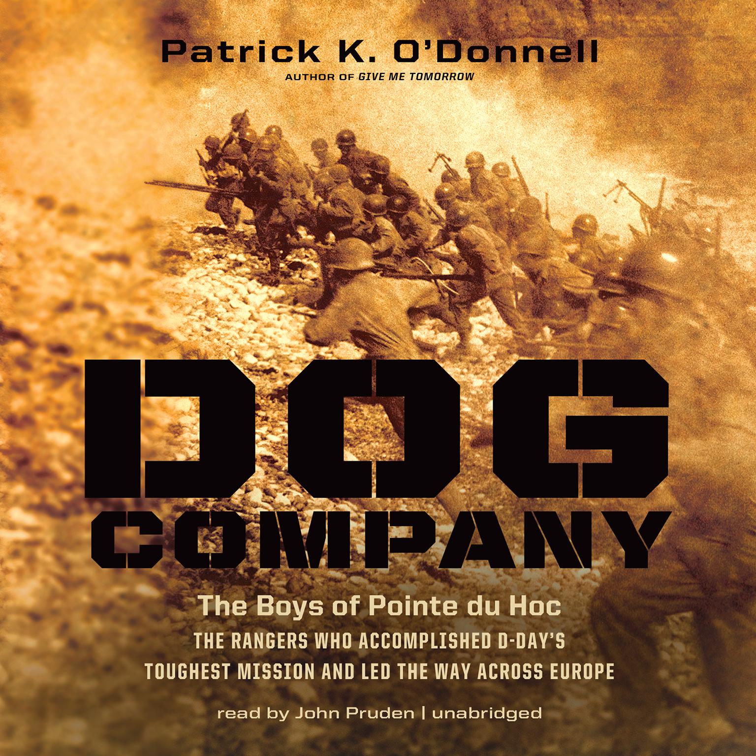 Dog Company: The Boys of Pointe du Hoc—the Rangers Who Accomplished D-Day’s Toughest Mission and Led the Way across Europe Audiobook, by Patrick K. O’Donnell