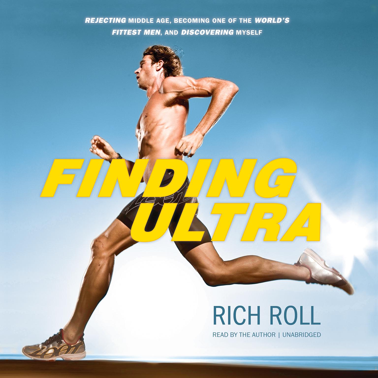 Finding Ultra: Rejecting Middle Age, Becoming One of the World’s Fittest Men, and Discovering Myself Audiobook, by Rich Roll