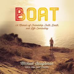 Boat: A Memoir of Friendship, Faith, Death, and Life Everlasting Audiobook, by Michael Baughman