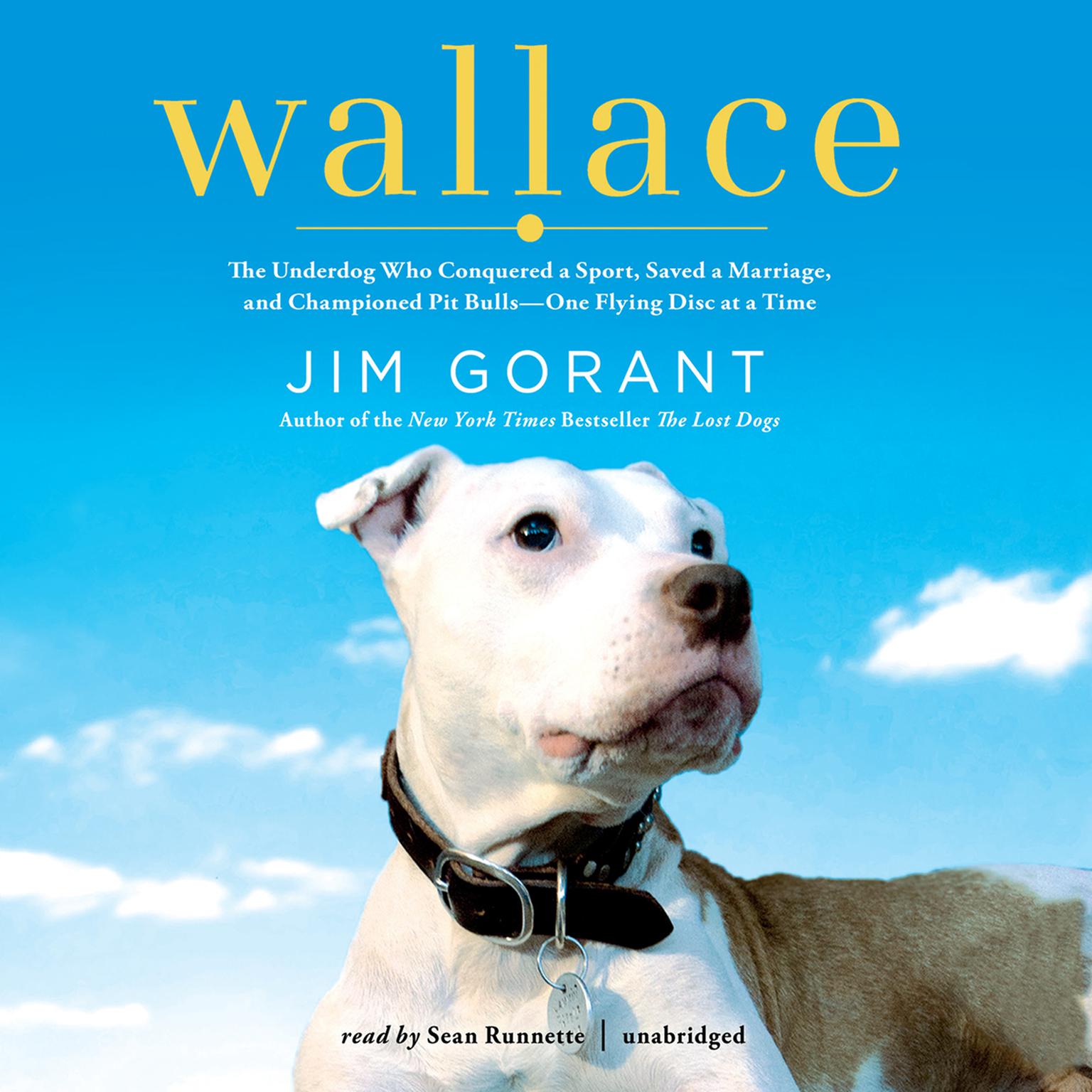 Wallace: The Underdog Who Conquered a Sport, Saved a Marriage, and Championed Pit Bulls—One Flying Disc at a Time Audiobook, by Jim Gorant