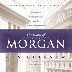 The House of Morgan: An American Banking Dynasty and the Rise of Modern Finance Audiobook, by Ron Chernow