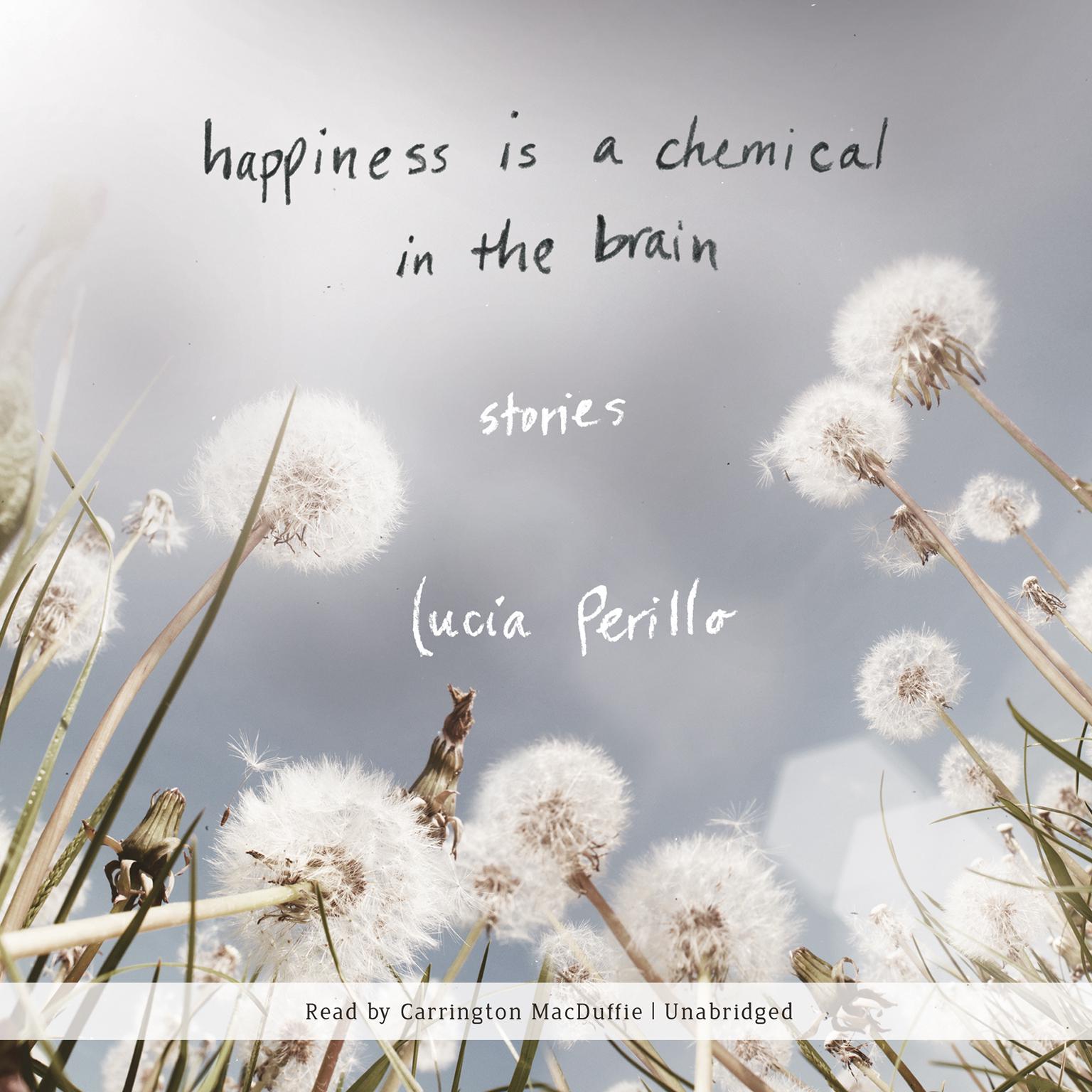 Happiness Is a Chemical in the Brain: Stories Audiobook, by Lucia Perillo