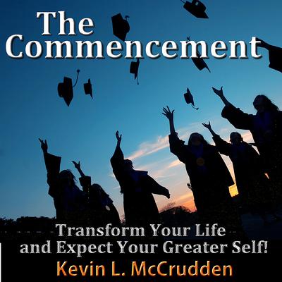 The Commencement: Transform Your Life and Expect Your Greater Self! Audiobook, by 
