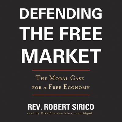 Defending the Free Market: The Moral Case for a Free Economy Audiobook, by Robert Sirico