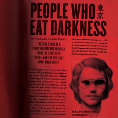 People Who Eat Darkness: The True Story of a Young Woman Who Vanished from the Streets of Tokyo—and the Evil That Swallowed Her Up Audiobook, by Richard Lloyd Parry