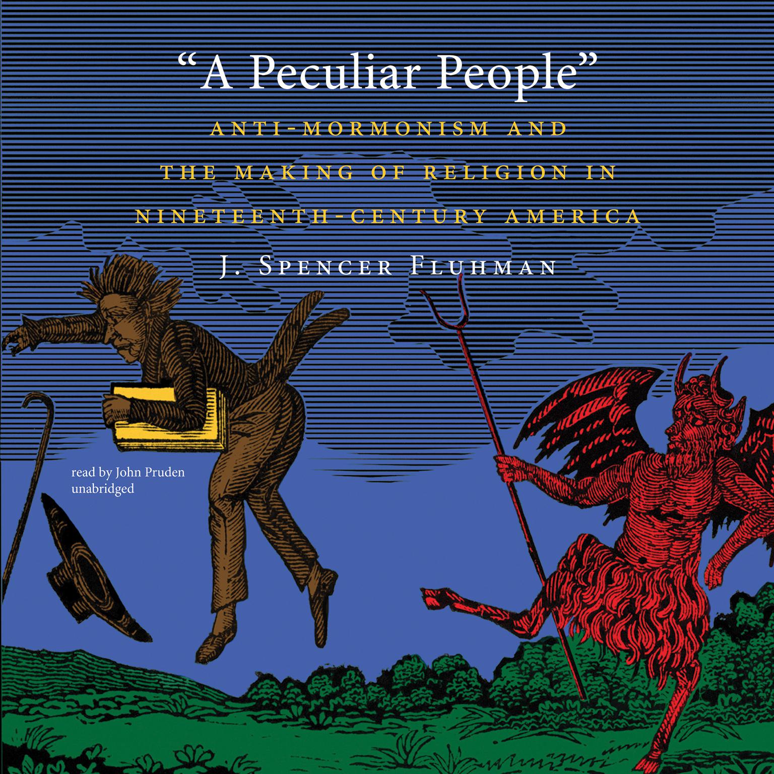 A Peculiar People: Anti-Mormonism and the Making of Religion in Nineteenth-Century America Audiobook, by J. Spencer Fluhman