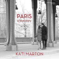 Paris: A Love Story—A Memoir Audiobook, by Kati Marton