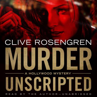 Murder Unscripted: A Hollywood Mystery Audiobook, by Clive Rosengren