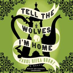 Tell the Wolves I’m Home: A Novel Audiobook, by Carol Rifka Brunt
