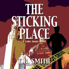 The Sticking Place: A Luke Jones Novel Audiobook, by T. B. Smith