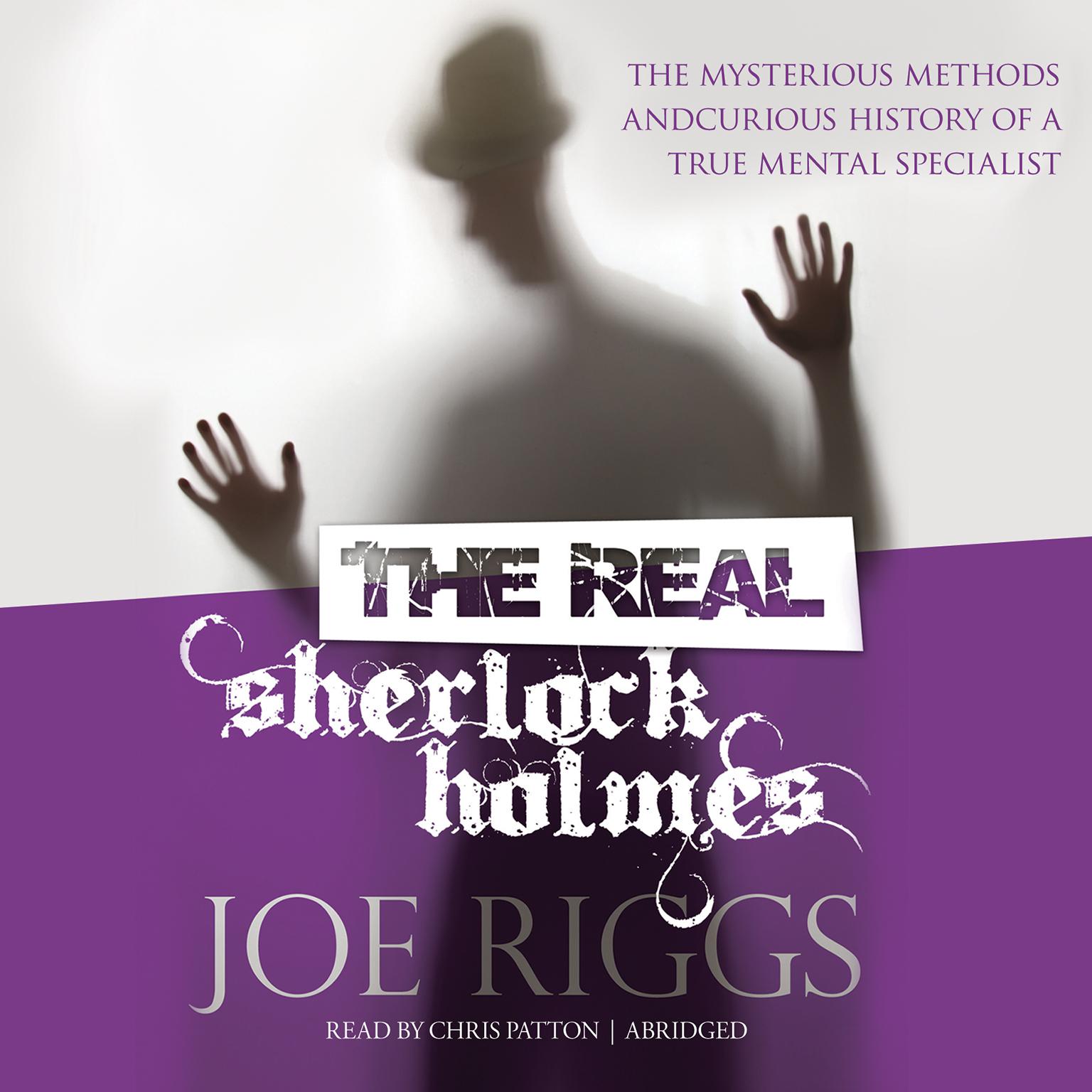 The Real Sherlock Holmes (Abridged): The Mysterious Methods and Curious History of a True Mental Specialist Audiobook, by Joe Riggs