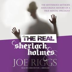 The Real Sherlock Holmes: The Mysterious Methods and Curious History of a True Mental Specialist Audiobook, by Joe Riggs